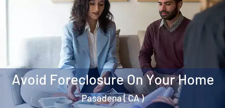  Avoid Foreclosure On Your Home Pasadena ( CA )