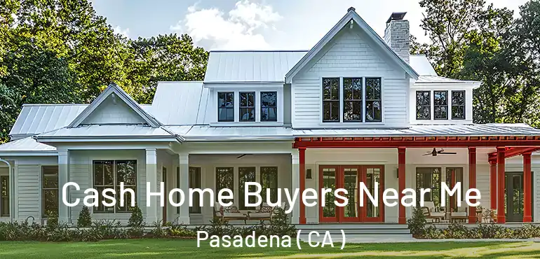 Cash Home Buyers Near Me Pasadena ( CA )