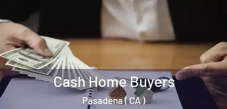  Cash Home Buyers Pasadena ( CA )