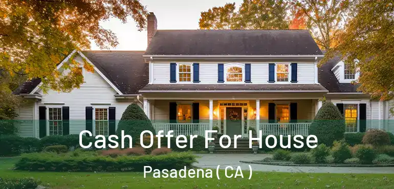  Cash Offer For House Pasadena ( CA )