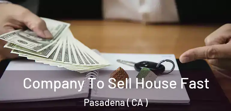  Company To Sell House Fast Pasadena ( CA )