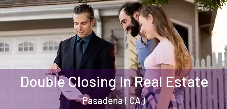  Double Closing In Real Estate Pasadena ( CA )