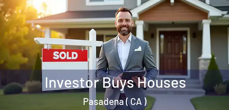  Investor Buys Houses Pasadena ( CA )