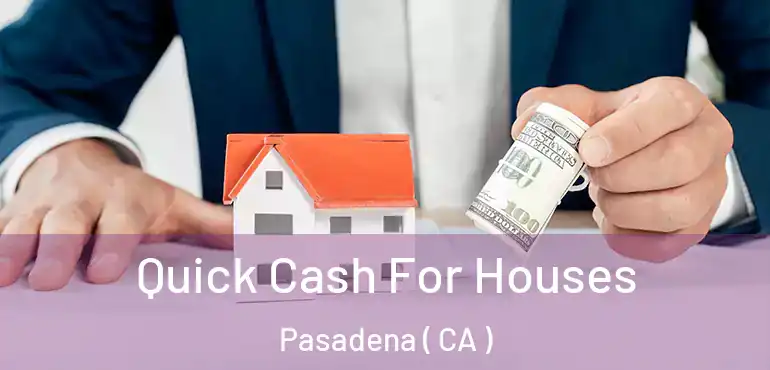  Quick Cash For Houses Pasadena ( CA )