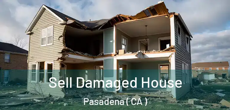  Sell Damaged House Pasadena ( CA )