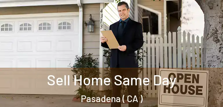  Sell Home Same Day Pasadena ( CA )