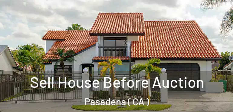 Sell House Before Auction Pasadena ( CA )