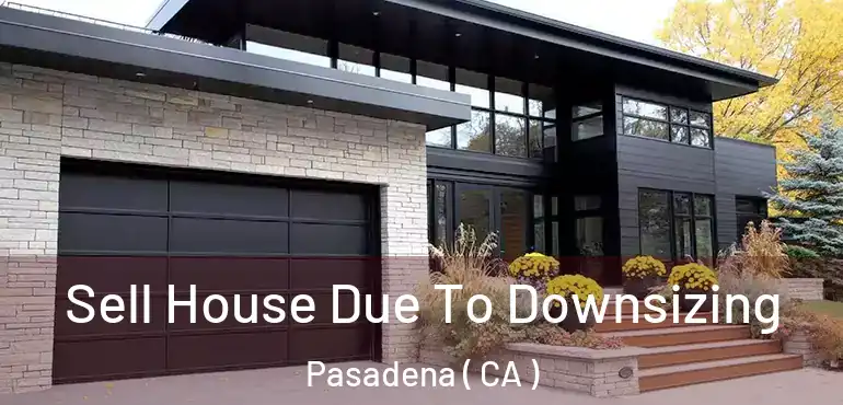  Sell House Due To Downsizing Pasadena ( CA )