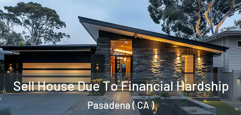  Sell House Due To Financial Hardship Pasadena ( CA )