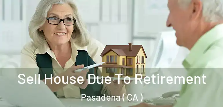  Sell House Due To Retirement Pasadena ( CA )