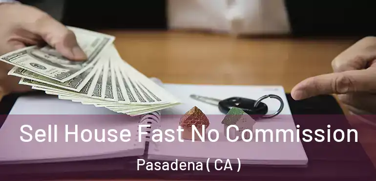  Sell House Fast No Commission Pasadena ( CA )