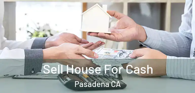  Sell House For Cash Pasadena CA