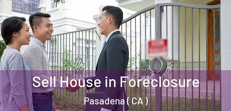  Sell House in Foreclosure Pasadena ( CA )