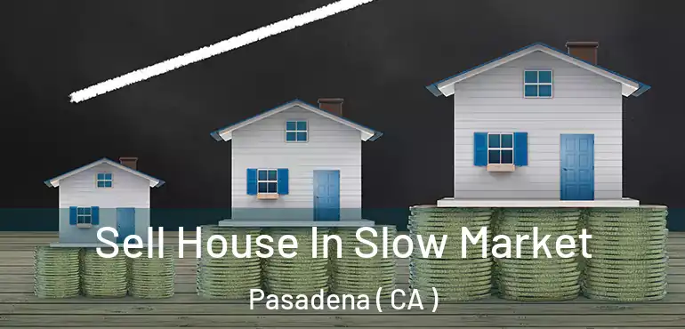  Sell House In Slow Market Pasadena ( CA )