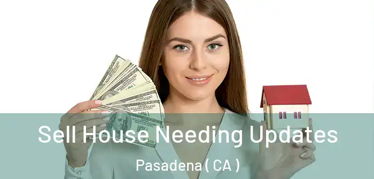  Sell House Needing Updates Pasadena ( CA )