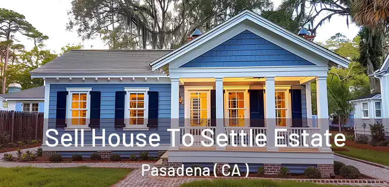  Sell House To Settle Estate Pasadena ( CA )