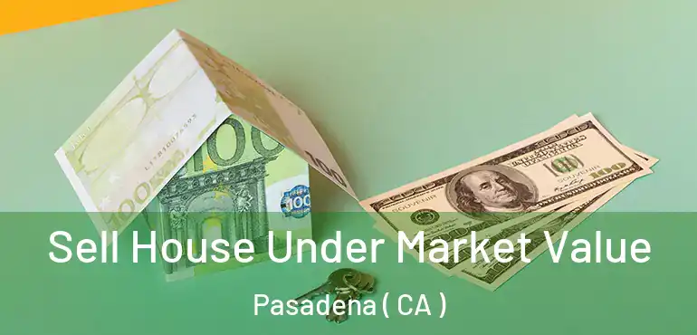  Sell House Under Market Value Pasadena ( CA )
