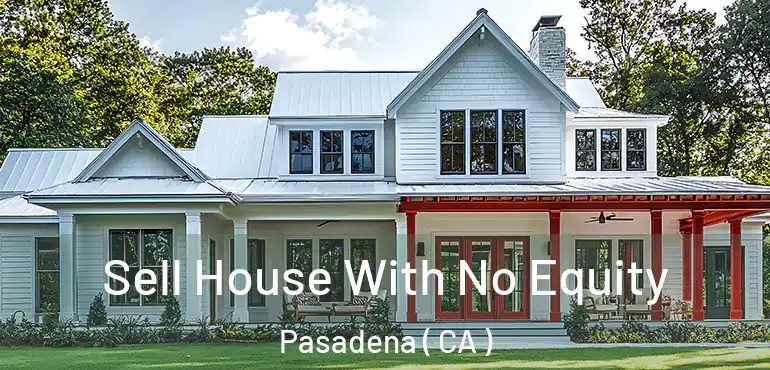  Sell House With No Equity Pasadena ( CA )