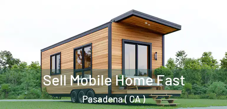  Sell Mobile Home Fast Pasadena ( CA )