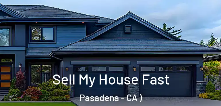  Sell My House Fast Pasadena - CA )