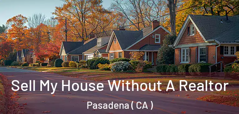  Sell My House Without A Realtor Pasadena ( CA )