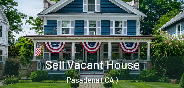  Sell Vacant House Pasadena ( CA )