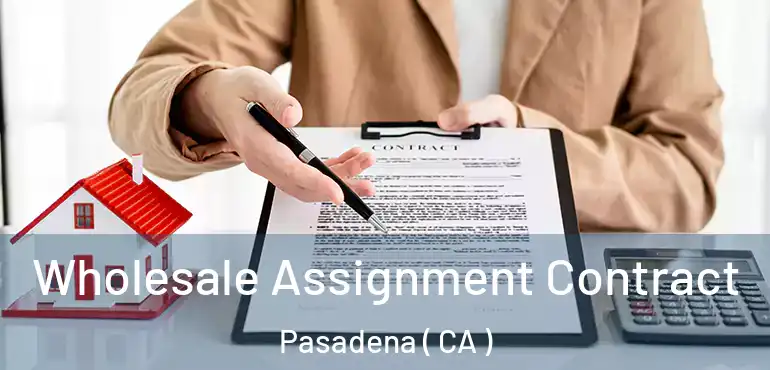  Wholesale Assignment Contract Pasadena ( CA )