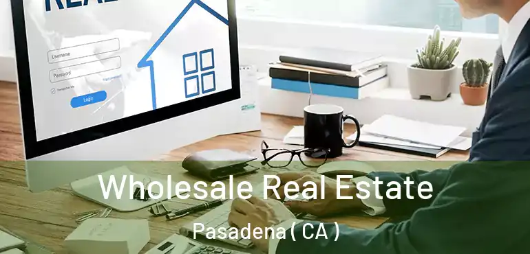  Wholesale Real Estate Pasadena ( CA )